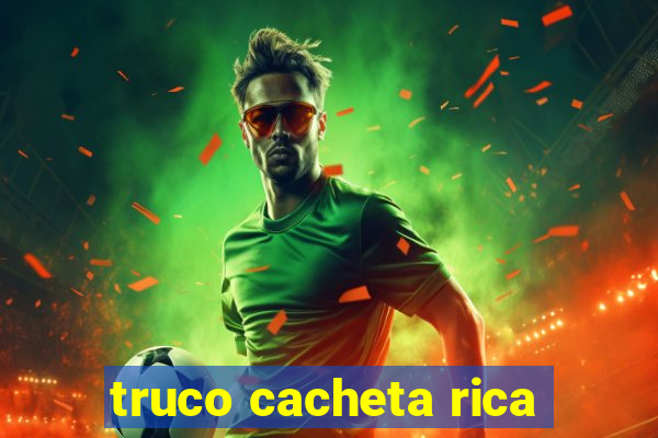 truco cacheta rica